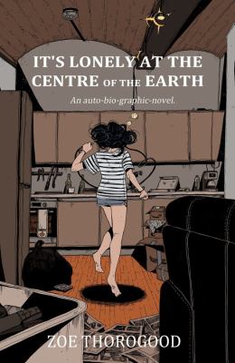 The book cover for "It's Lonely at the Centre of the Earth: An Auto-Bio-Graphic Novel" by Zoe Thorogood.