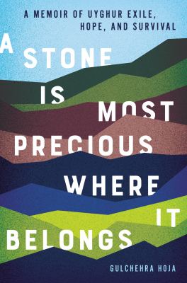 The book cover for "A Stone is Most Precious Where It Belongs: A Memoir of Uyghur Exile, Hope, and Survival" by Gulchehra Hoja. This book fits the prompt "Books Set Outside the United States."