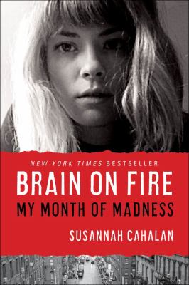 The book cover for "Brain on Fire: My Month of Madness" by Susannah Cahalan. This book fits the prompt "Books Themed Around Mental Health."