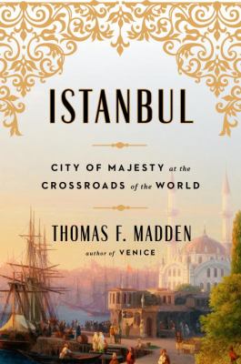 The book cover for "Istanbul: City of Majesty at the Crossroads of the World" by Thomas F. Madden. This book fits the prompt "Books set in a major city."