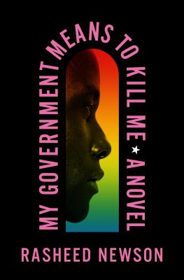 The book cover for "My Government Means to Kill Me" by Rasheed Newson. This book fits the prompt "a book with an LGBTQIA+ protagonist."