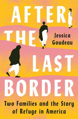 The book cover for "After the Last Border: Two Families and the Story of Refuge in America" by Jessica Goudeau. This book fits the prompt "a book with an immigrant protagonist."