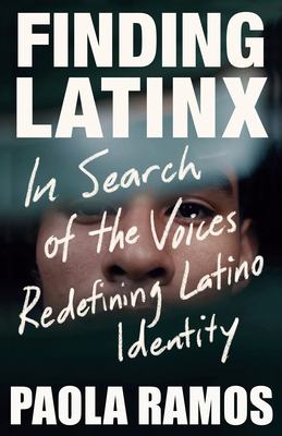 The book cover for "Finding Latinx: In Search of the Voices Redefining Latino Identity" by Paola Ramos. This book fits the prompt "Latine-Authored Books."