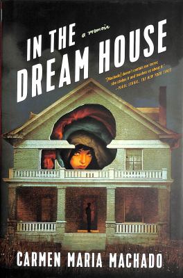 The book cover for "In the Dream House" by Carmen Maria Machado. This book fits the prompt "books for Domestic Violence Awareness Month."